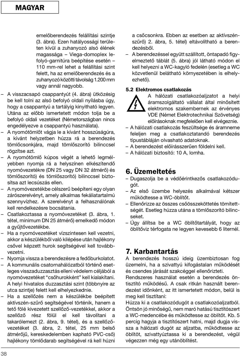 közötti távolság 1.200 mm vagy annál nagyobb. A visszacsapó csappantyút (4. ábra) ütközésig be kell tolni az alsó befolyó oldali nyílásba úgy, hogy a csappantyú a tartályig kinyitható legyen.