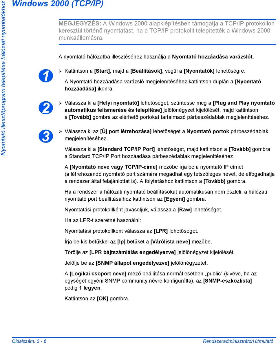 Kattintson a [Start], majd a [Beállítások], végül a [Nyomtatók] lehetőségre. A Nyomtató hozzáadása varázsló megjelenítéséhez kattintson duplán a [Nyomtató hozzáadása] ikonra.