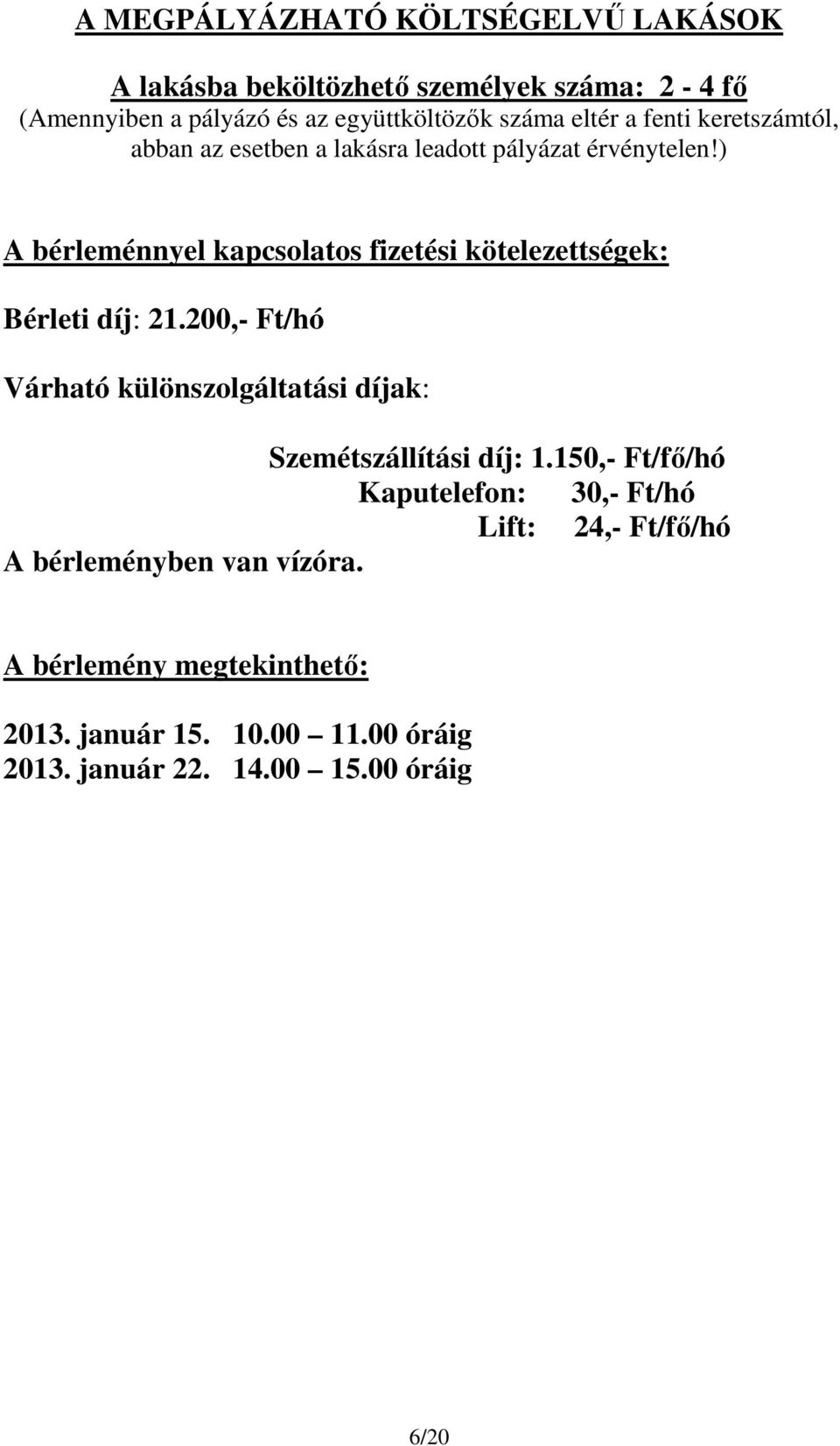 200,- Ft/hó Várható különszolgáltatási díjak: Szemétszállítási díj: 1.