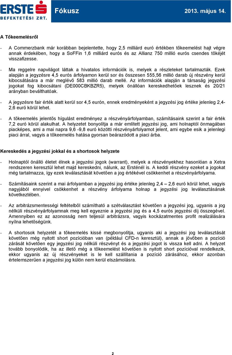 Ezek alapján a jegyzésre 4,5 eurós árflyamn kerül sr és összesen 555,56 millió darab új részvény kerül kibcsátására a már meglévő 583 millió darab mellé.