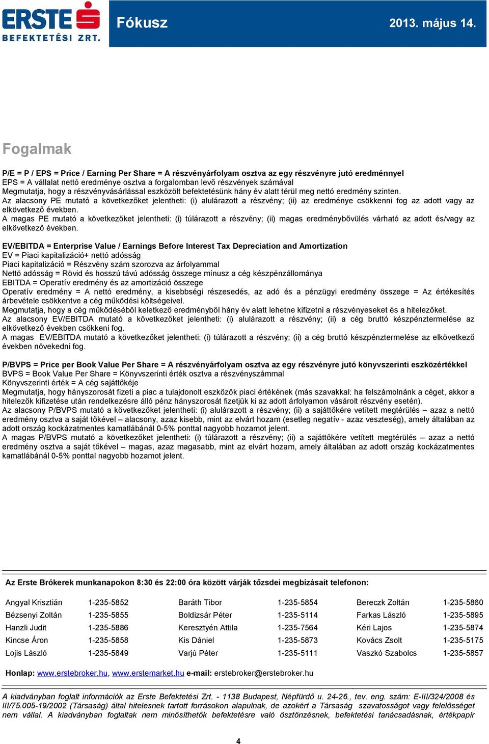 Az alacsny PE mutató a következőket jelentheti: (i) aluláraztt a részvény; (ii) az eredménye csökkenni fg az adtt vagy az elkövetkező években.