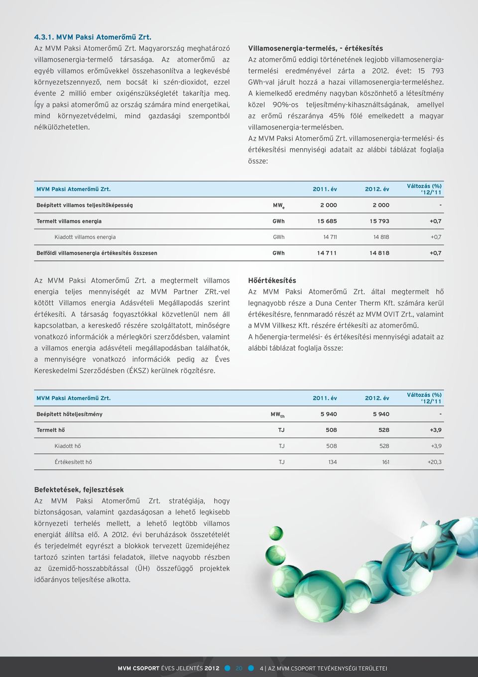 Így a paksi atomerőmű az ország számára mind energetikai, mind környezetvédelmi, mind gazdasági szempontból nélkülözhetetlen.