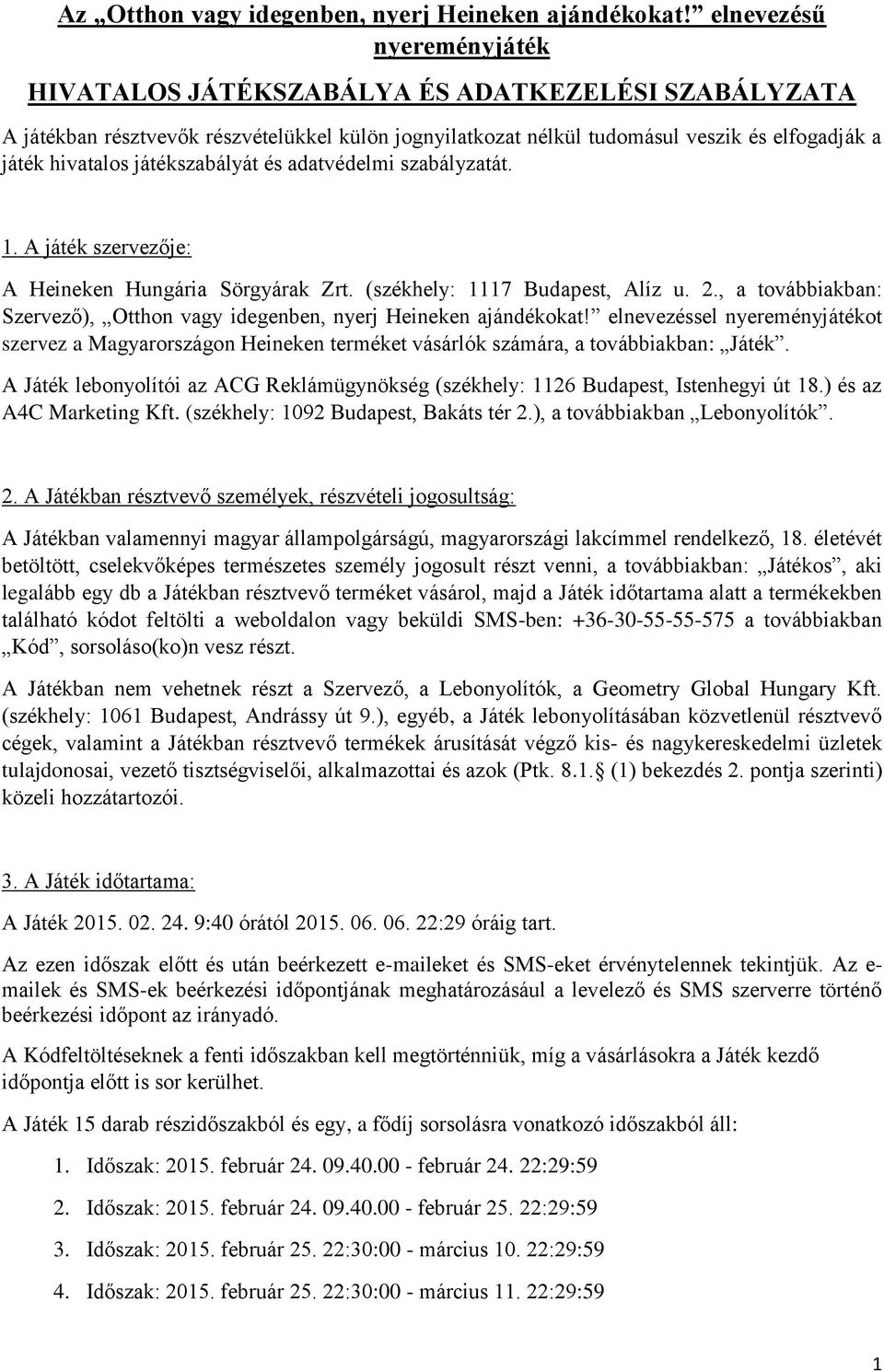 adatvdelmi szabályzatát. 1. A játk szvezője: A Heineken Hungária Sörgyárak Zrt. (szkhely: 1117 Budapest, Alíz u. 2., a továbbiakban: Szvező), Otthon vagy idegenben, nyj Heineken ajándkokat!