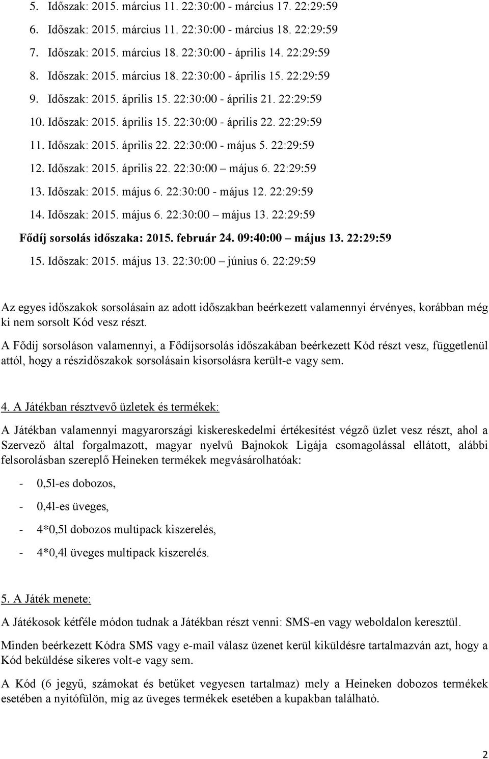 Időszak: 2015. április 22. 22:30:00 - május 5. 22:29:59 12. Időszak: 2015. április 22. 22:30:00 május 6. 22:29:59 13. Időszak: 2015. május 6. 22:30:00 - május 12. 22:29:59 14. Időszak: 2015. május 6. 22:30:00 május 13.