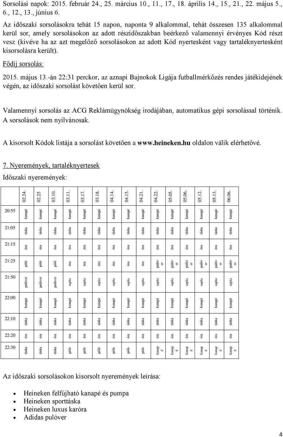 azt megelőző sorsolásokon az adott Kód nytesknt vagy tartalknytesknt kisorsolásra kült). Fődíj sorsolás: 2015. május 13.