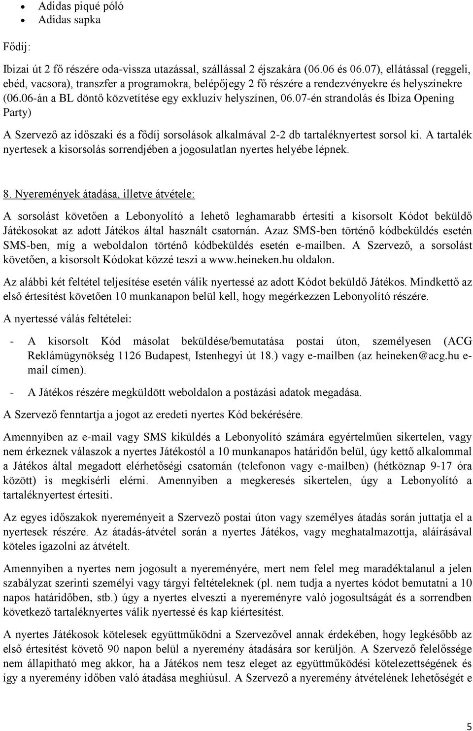 07-n strandolás s Ibiza Opening Party) A Szvező az időszaki s a fődíj sorsolások alkalmával 2-2 db tartalknytest sorsol ki.