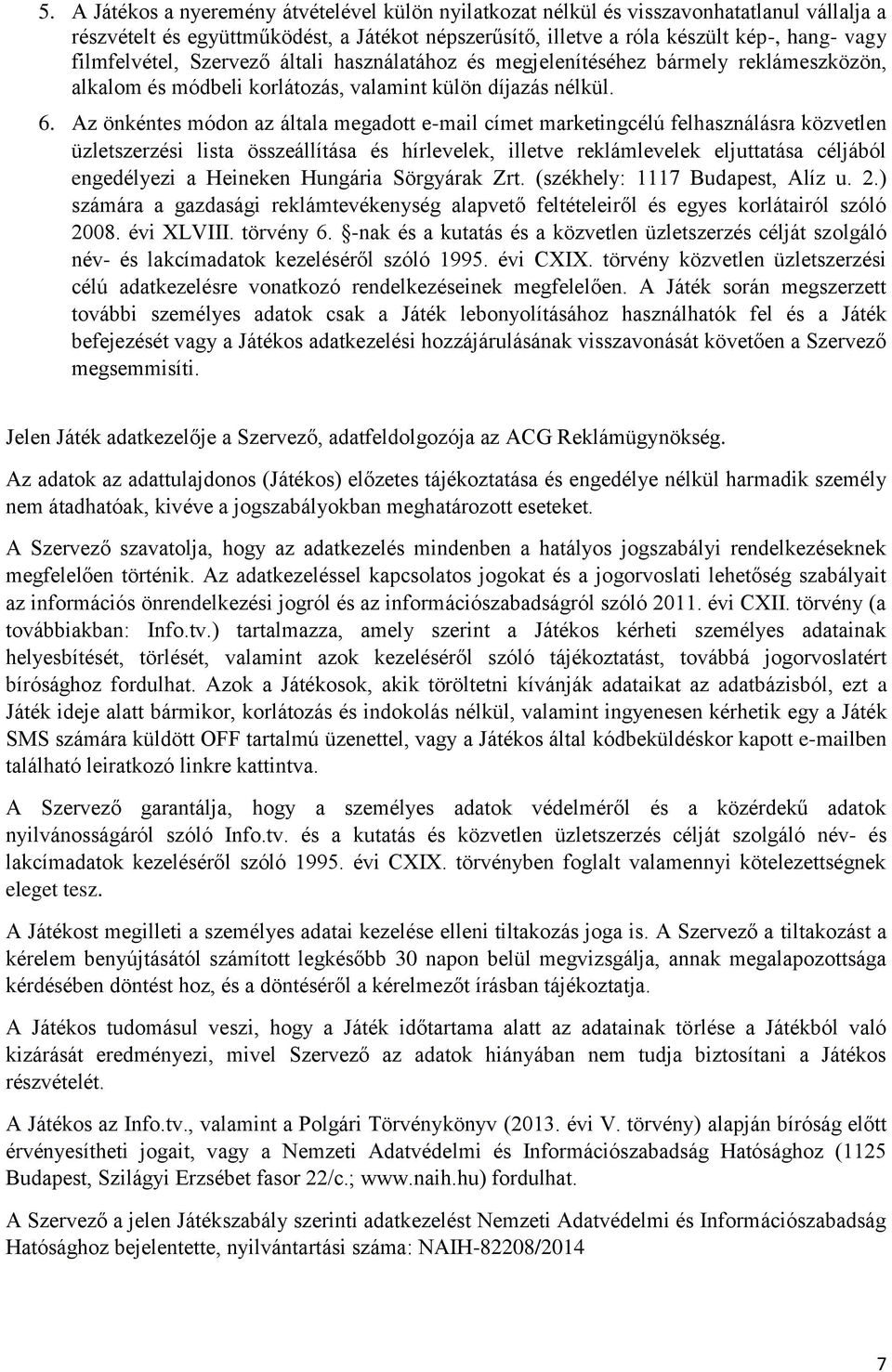 Az önkntes módon az általa megadott e-mail címet marketingclú felhasználásra közvetlen üzletszzsi lista összeállítása s hírlevelek, illetve reklámlevelek eljuttatása cljából engedlyezi a Heineken