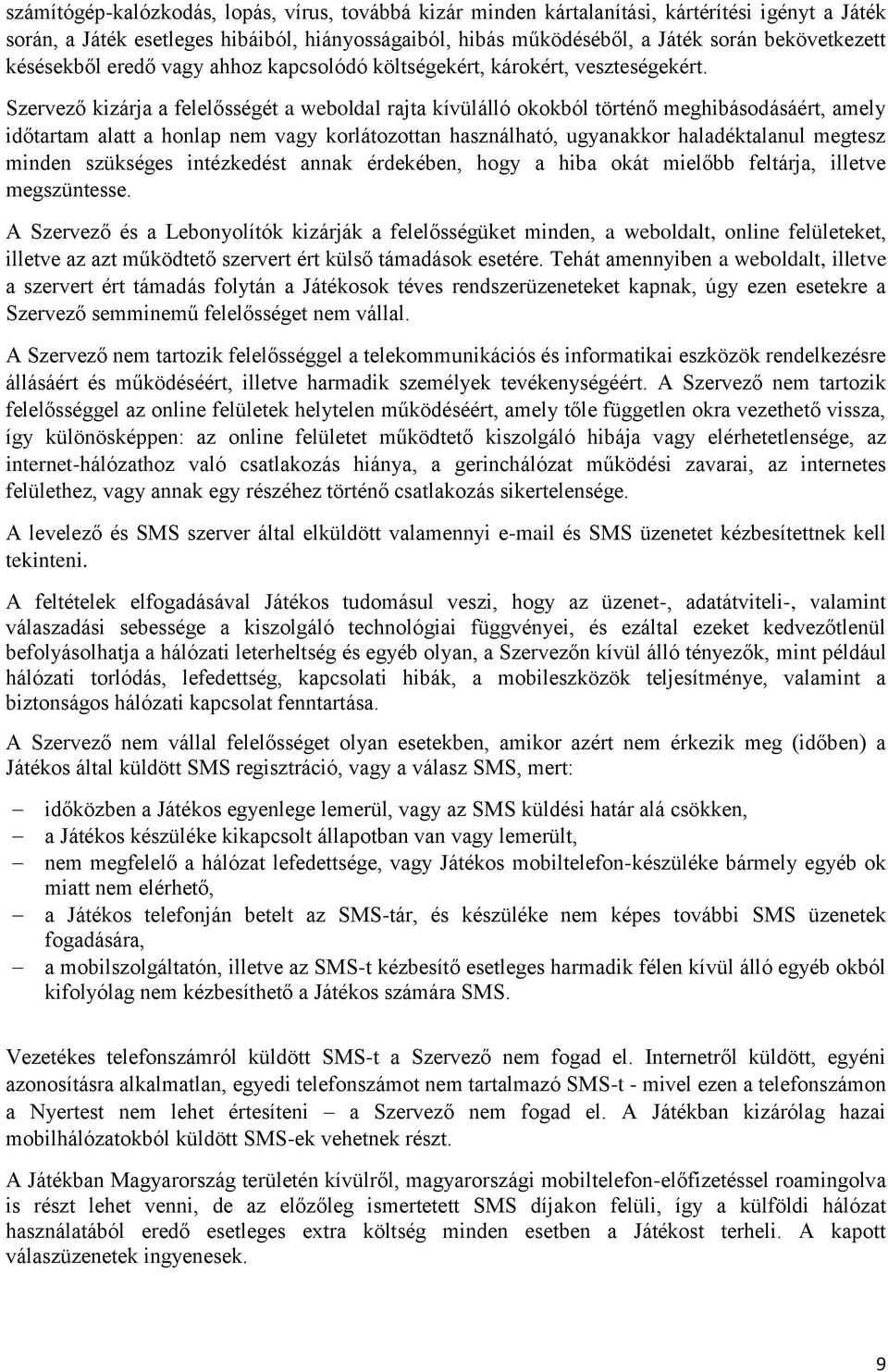 Szvező kizárja a felelőssgt a weboldal rajta kívülálló okokból törtnő meghibásodásárt, amely időtartam alatt a honlap nem vagy korlátozottan használható, ugyanakkor haladktalanul megtesz minden