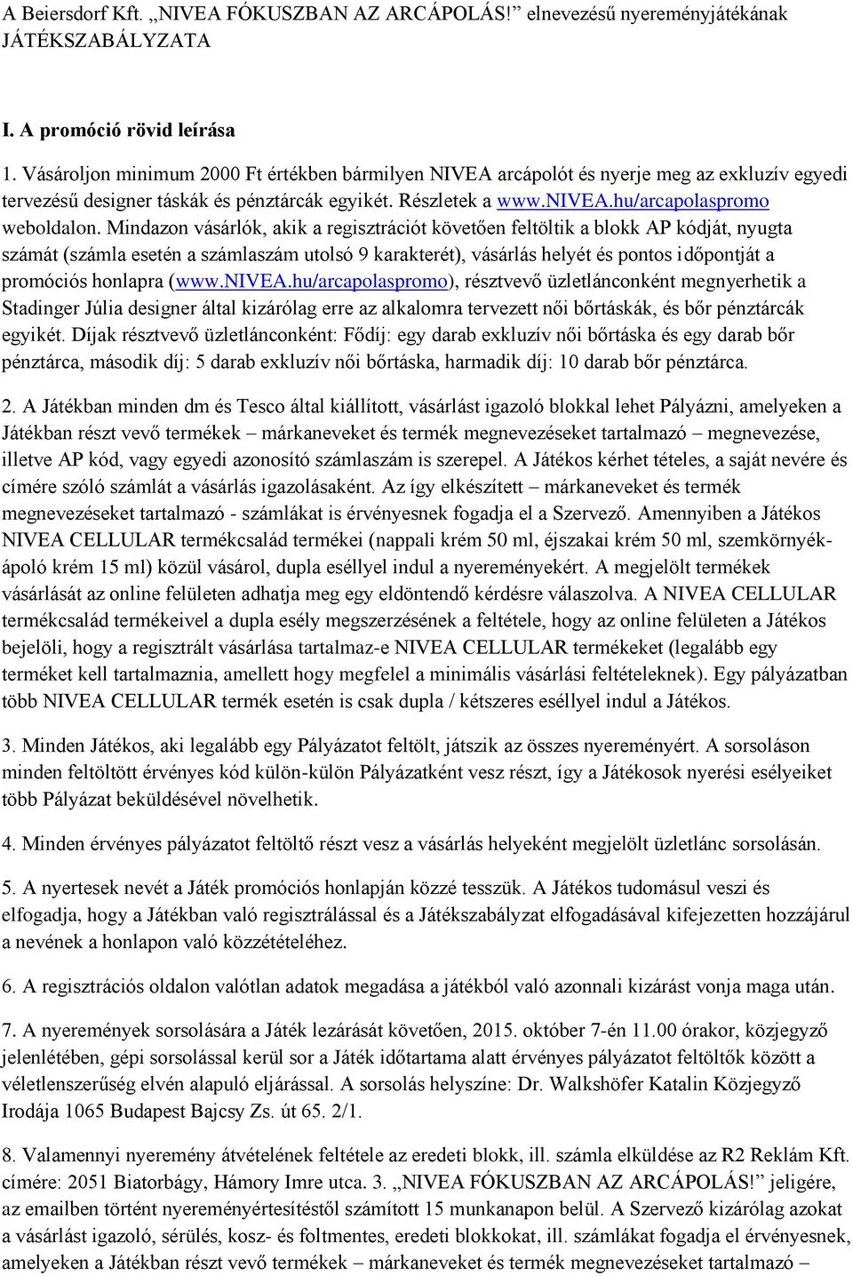 Mindazon vásárlók, akik a regisztrációt követően feltöltik a blokk AP kódját, nyugta számát (számla esetén a számlaszám utolsó 9 karakterét), vásárlás helyét és pontos időpontját a promóciós honlapra