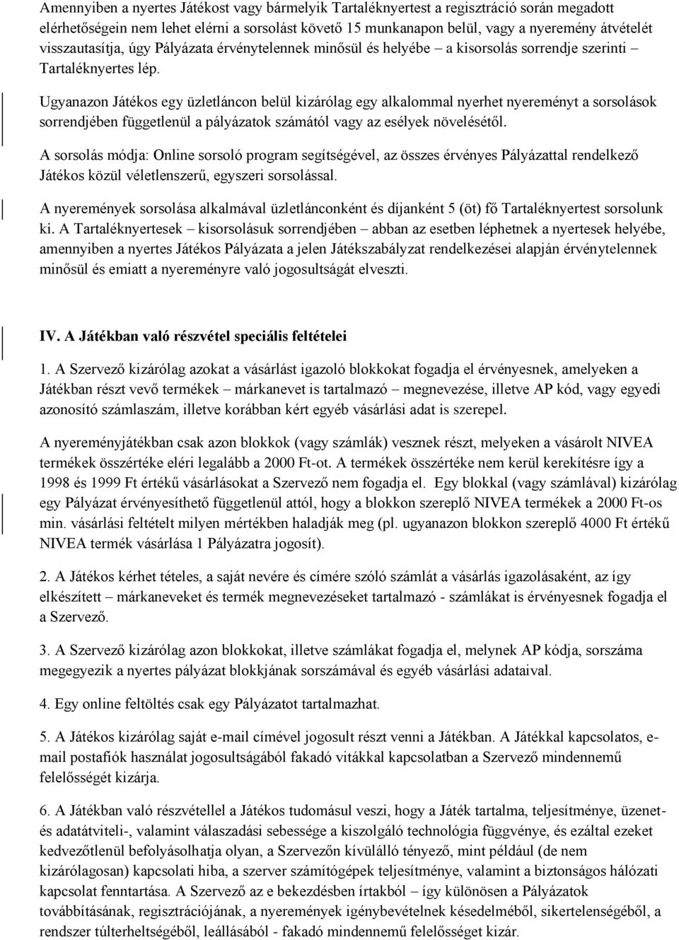 Ugyanazon Játékos egy üzletláncon belül kizárólag egy alkalommal nyerhet nyereményt a sorsolások sorrendjében függetlenül a pályázatok számától vagy az esélyek növelésétől.