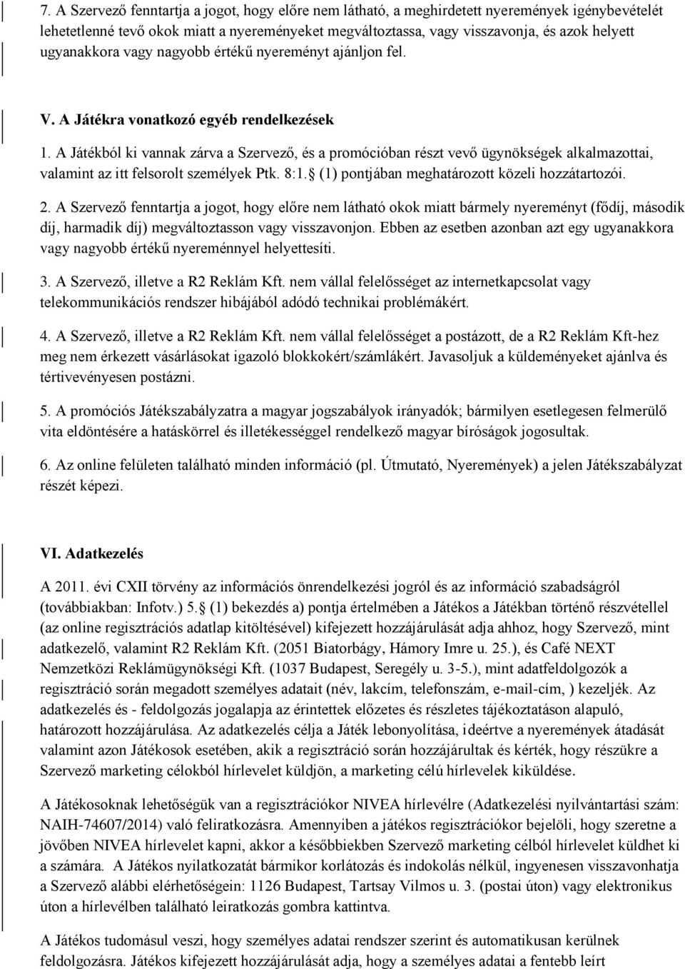 A Játékból ki vannak zárva a Szervező, és a promócióban részt vevő ügynökségek alkalmazottai, valamint az itt felsorolt személyek Ptk. 8:1. (1) pontjában meghatározott közeli hozzátartozói. 2.