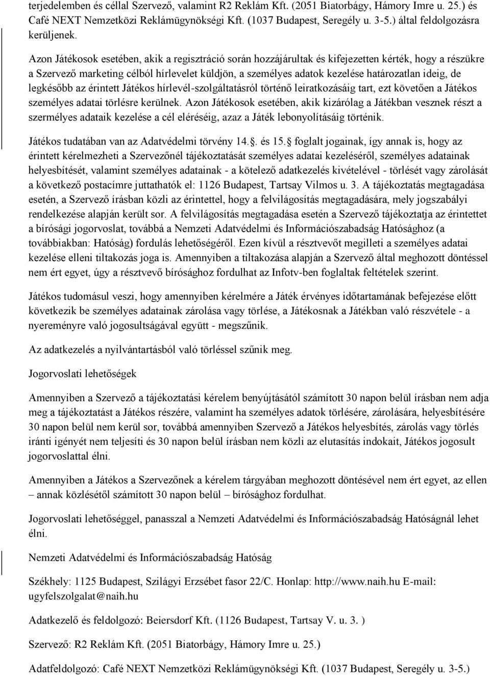 Azon Játékosok esetében, akik a regisztráció során hozzájárultak és kifejezetten kérték, hogy a részükre a Szervező marketing célból hírlevelet küldjön, a személyes adatok kezelése határozatlan