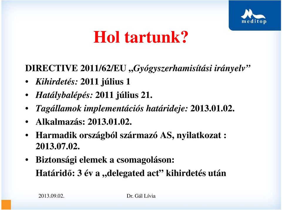 Hatálybalépés: 2011 július 21. Tagállamok implementációs határideje: 2013.01.02.