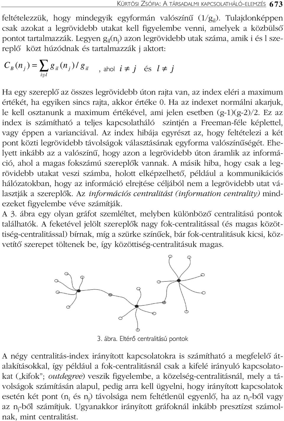 673, ahol i j és Ha egy szereplõ az összes legrövidebb úton rajta van, az index eléri a maximum értékét, ha egyiken sincs rajta, akkor értéke 0.