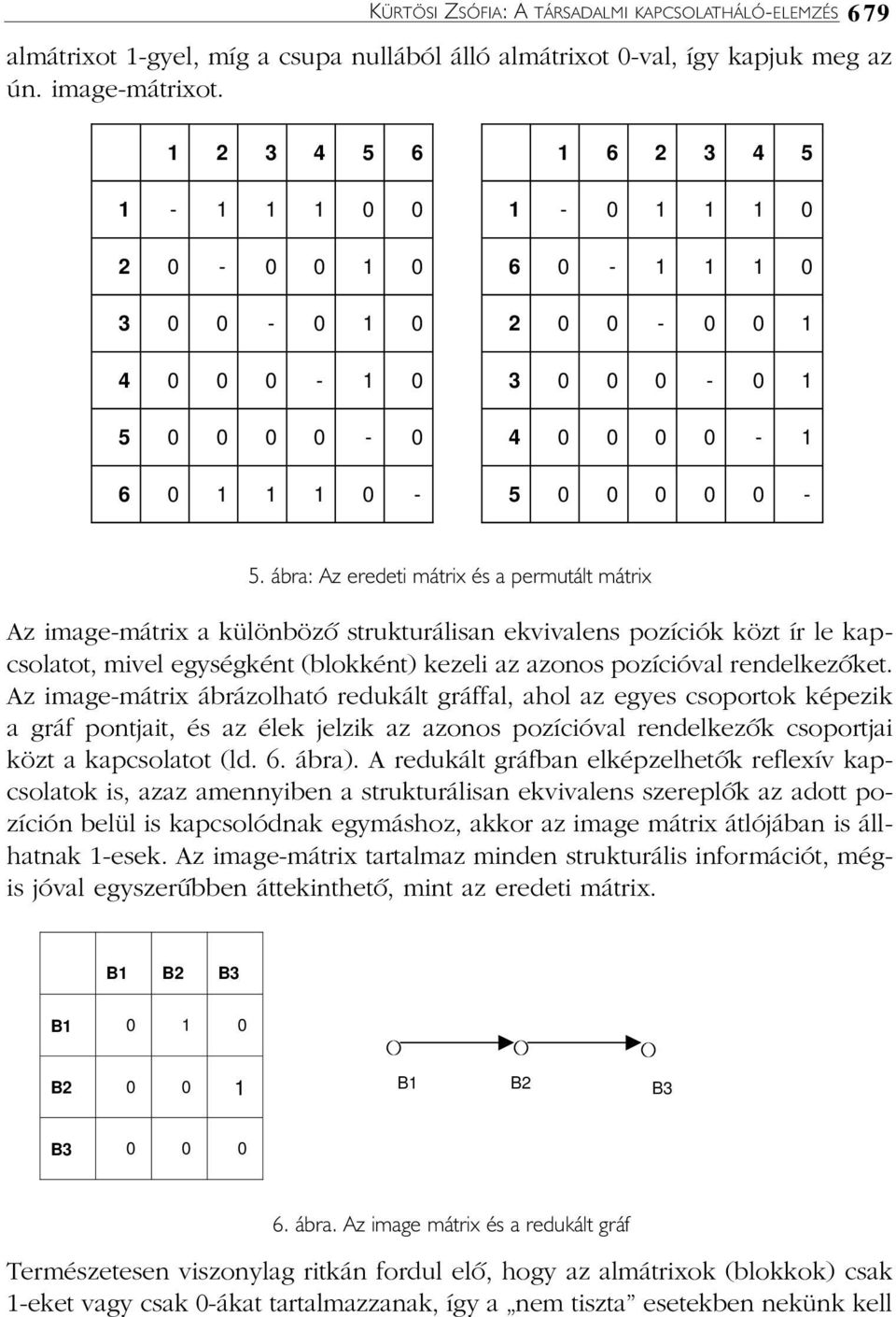 ábra: Az eredeti mátrix és a permutált mátrix Az image-mátrix a különbözõ strukturálisan ekvivalens pozíciók közt ír le kapcsolatot, mivel egységként (blokként) kezeli az azonos pozícióval