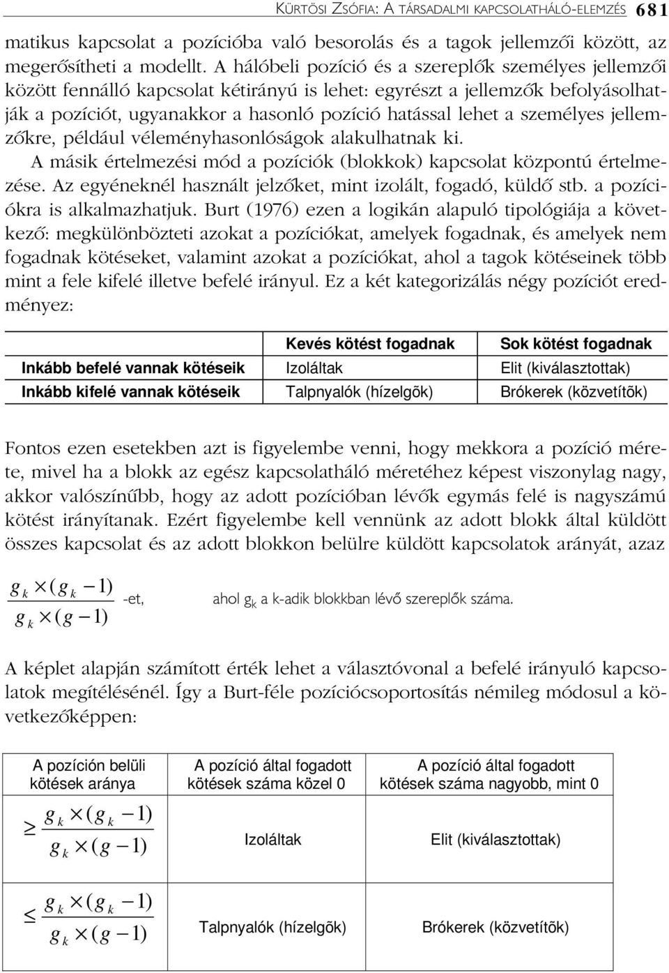 személyes jellemzõkre, például véleményhasonlóságok alakulhatnak ki. A másik értelmezési mód a pozíciók (blokkok) kapcsolat központú értelmezése.