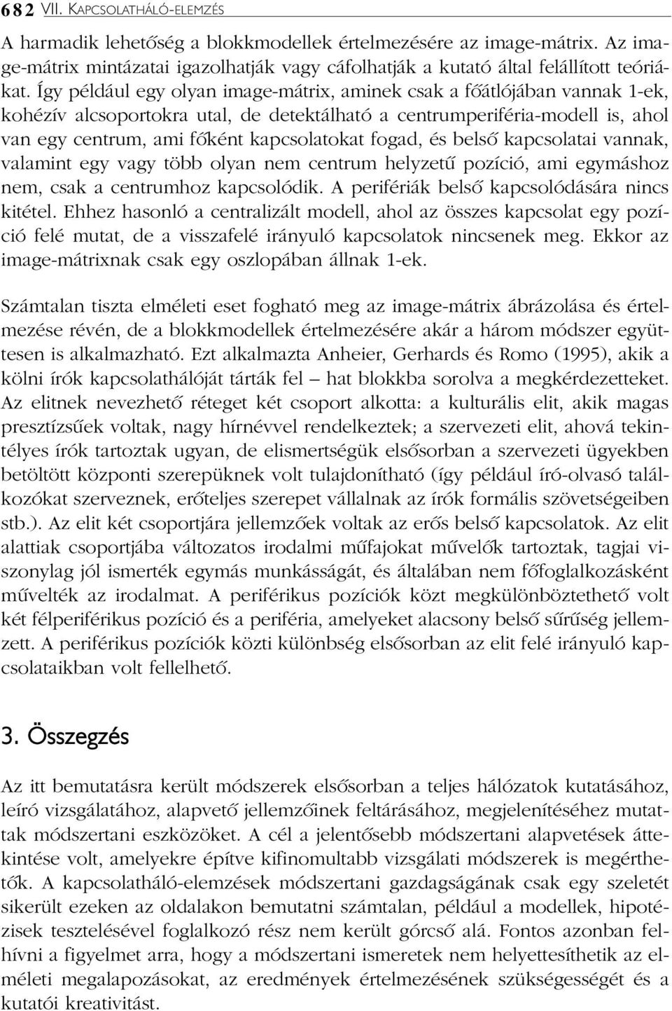 fogad, és belsõ kapcsolatai vannak, valamint egy vagy több olyan nem centrum helyzetû pozíció, ami egymáshoz nem, csak a centrumhoz kapcsolódik. A perifériák belsõ kapcsolódására nincs kitétel.