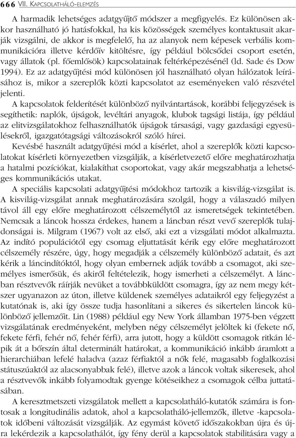 kitöltésre, így például bölcsõdei csoport esetén, vagy állatok (pl. fõemlõsök) kapcsolatainak feltérképezésénél (ld. Sade és Dow 1994).