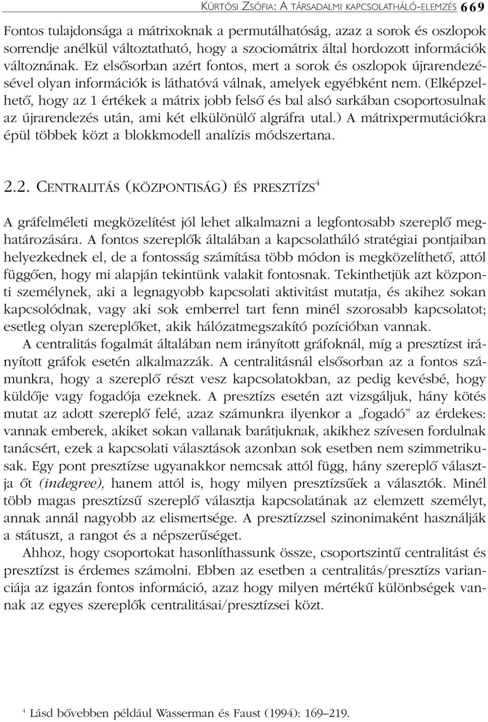 (Elképzelhetõ, hogy az 1 értékek a mátrix jobb felsõ és bal alsó sarkában csoportosulnak az újrarendezés után, ami két elkülönülõ algráfra utal.