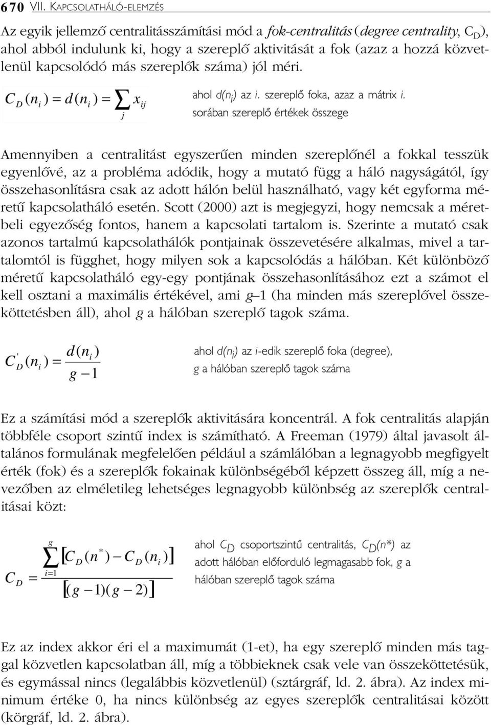 kapcsolódó más szereplõk száma) jól méri. C D ni ) = d( ni ) = x ( ahol d(n ij i ) az i. szereplõ foka, azaz a mátrix i.