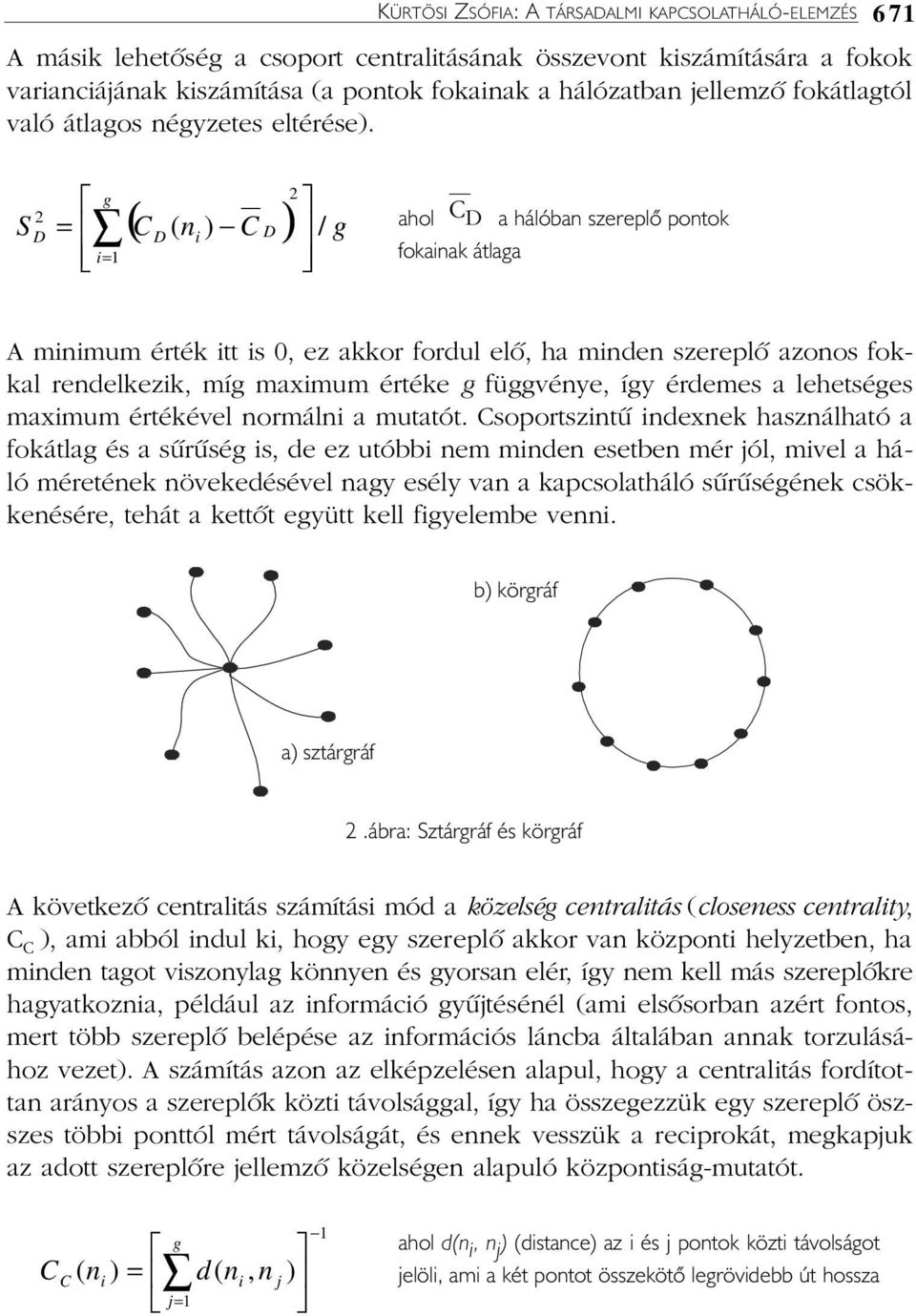 S 2 ( C ( n ) C D) g g 2 D = D i / i= 1 ahol C D a hálóban szereplõ pontok fokainak átlaga A minimum érték itt is 0, ez akkor fordul elõ, ha minden szereplõ azonos fokkal rendelkezik, míg maximum