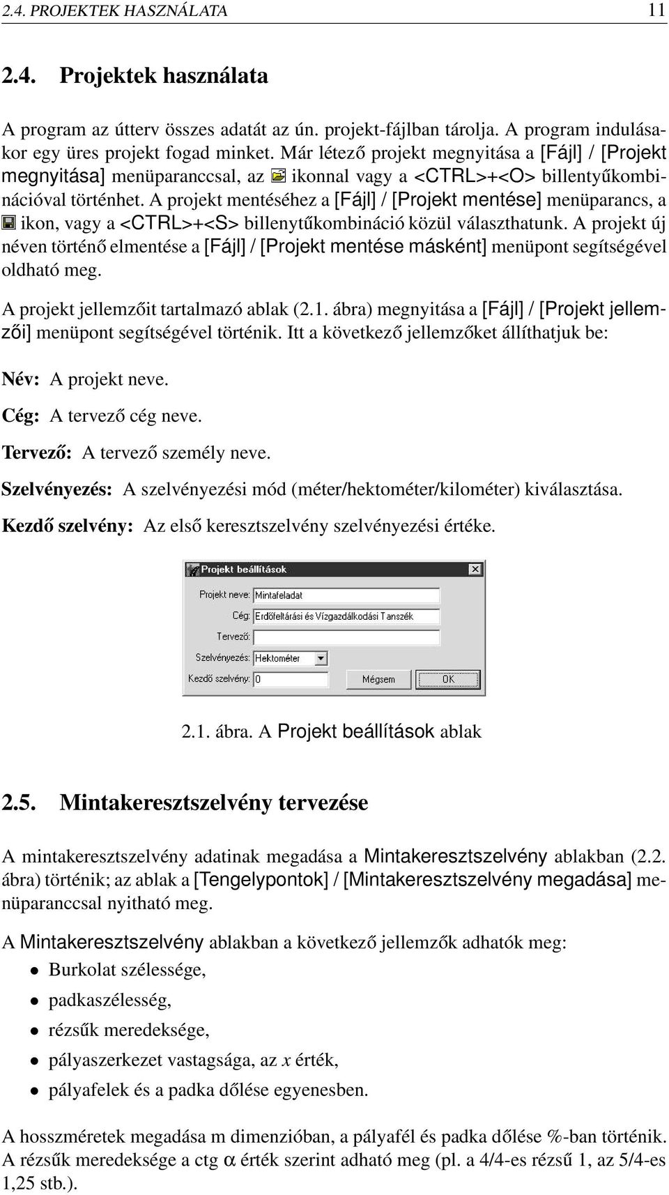 A projekt mentéséhez a [Fájl] / [Projekt mentése] menüparancs, a ikon, vagy a <CTRL>+<S> billenytűkombináció közül választhatunk.