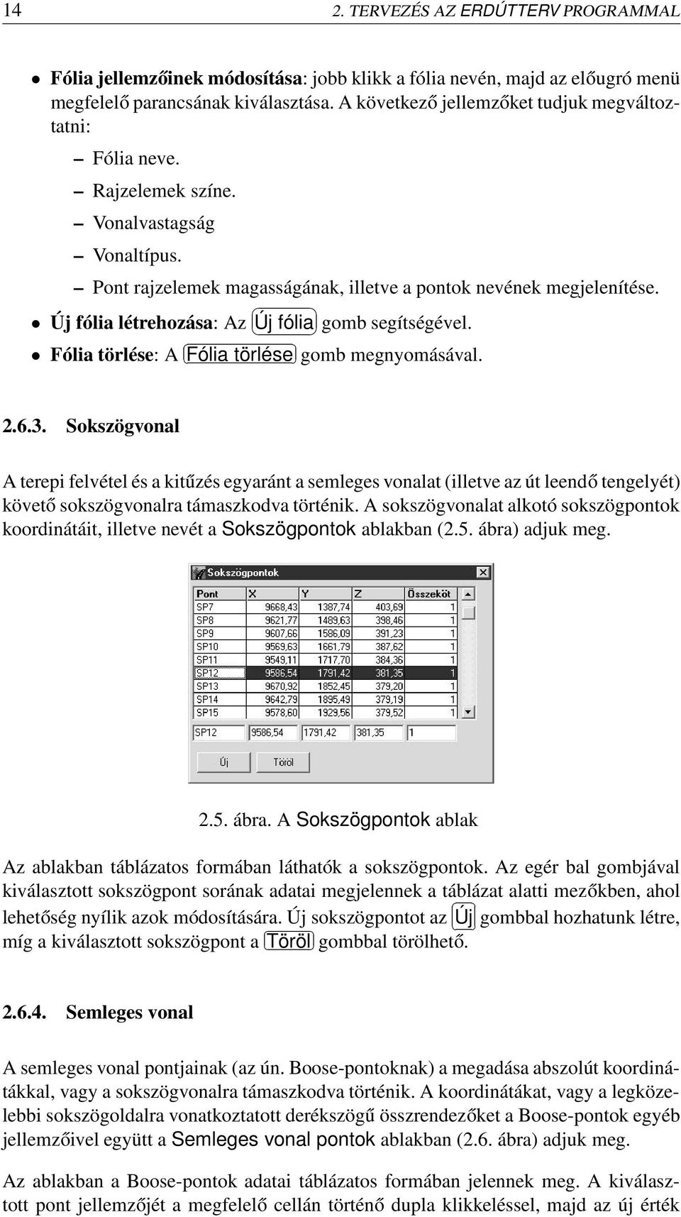 Új fólia létrehozása: Az Új fólia gomb segítségével. Fólia törlése: A Fólia törlése gomb megnyomásával. 2.6.3.