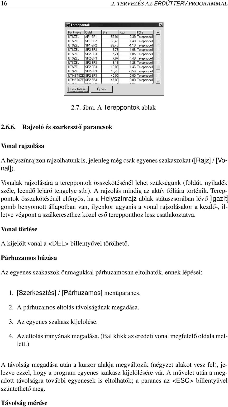Tereppontok összekötésénél előnyös, ha a Helyszínrajz ablak státuszsorában lévő Igazít gomb benyomott állapotban van, ilyenkor ugyanis a vonal rajzolásakor a kezdő-, illetve végpont a szálkereszthez