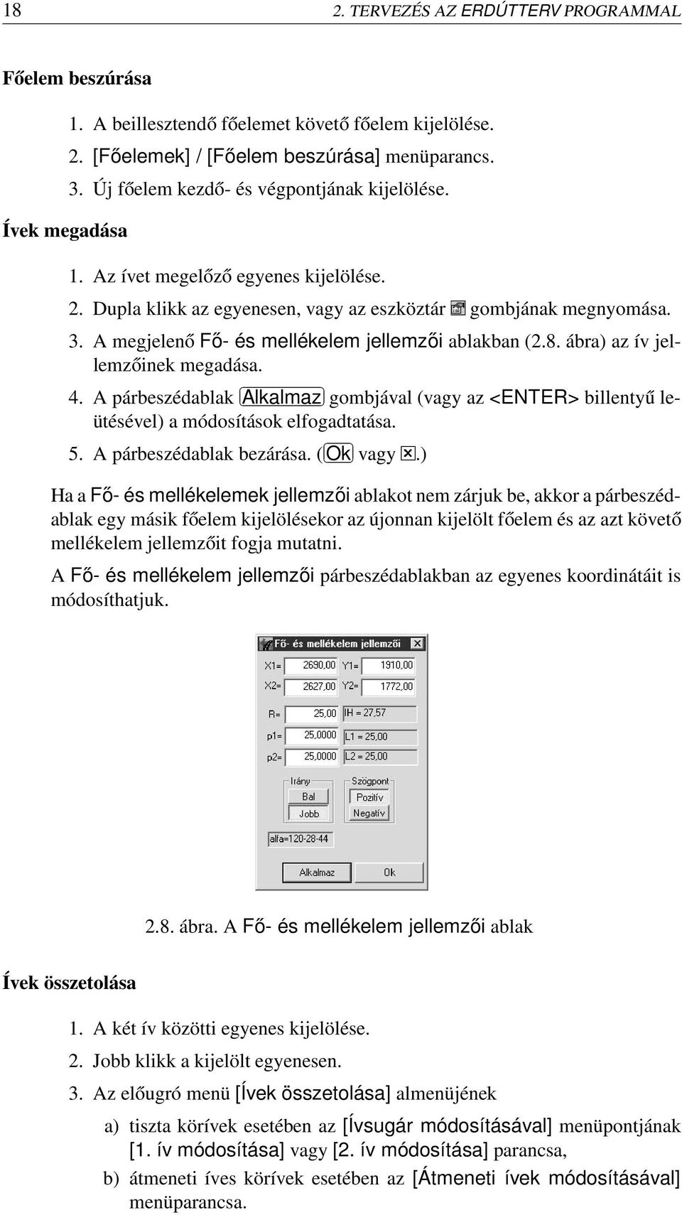 A megjelenő Fő- és mellékelem jellemzői ablakban (2.8. ábra) az ív jellemzőinek megadása. 4. A párbeszédablak Alkalmaz gombjával (vagy az <ENTER> billentyű leütésével) a módosítások elfogadtatása. 5.