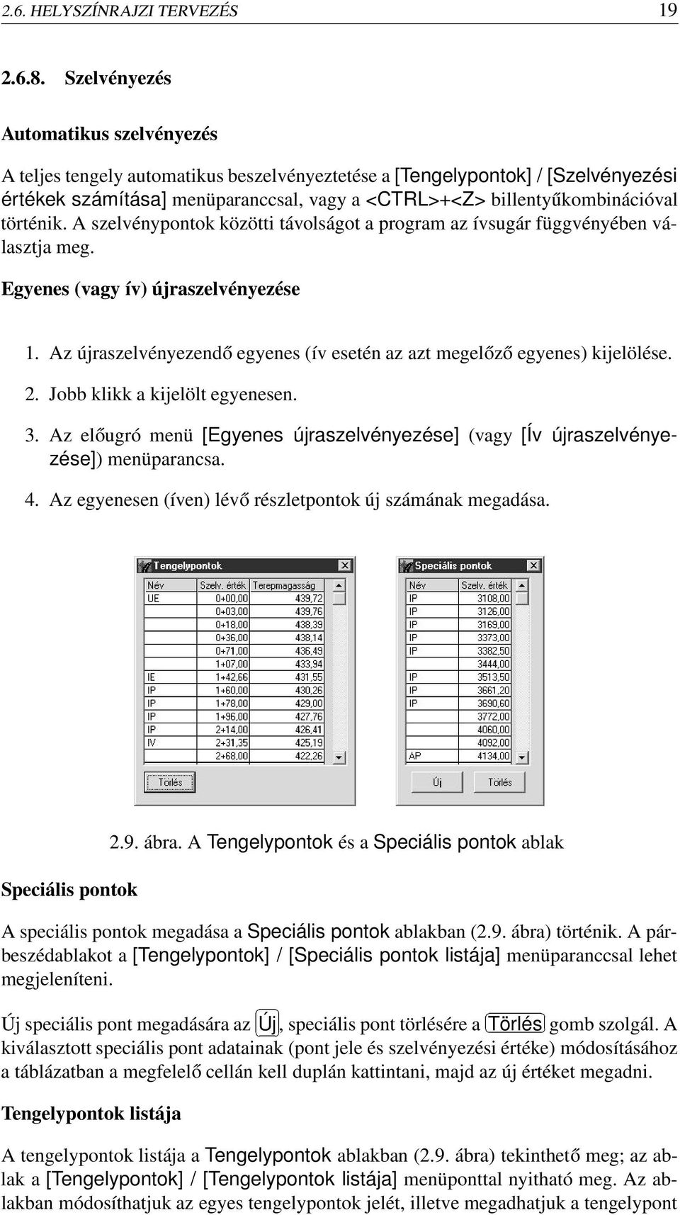 történik. A szelvénypontok közötti távolságot a program az ívsugár függvényében választja meg. Egyenes (vagy ív) újraszelvényezése 1.