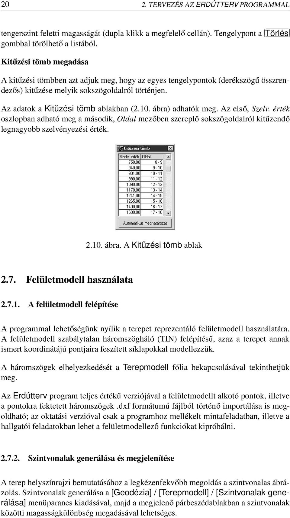 ábra) adhatók meg. Az első, Szelv. érték oszlopban adható meg a második, Oldal mezőben szereplő sokszögoldalról kitűzendő legnagyobb szelvényezési érték. 2.10. ábra. A Kitűzési tömb ablak 2.7.