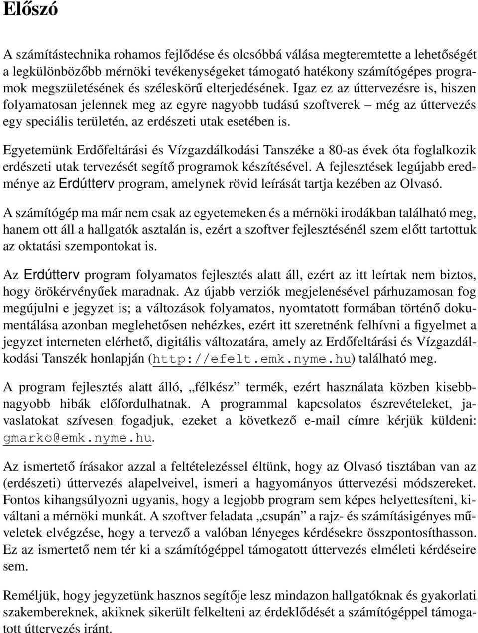 Egyetemünk Erdőfeltárási és Vízgazdálkodási Tanszéke a 80-as évek óta foglalkozik erdészeti utak tervezését segítő programok készítésével.