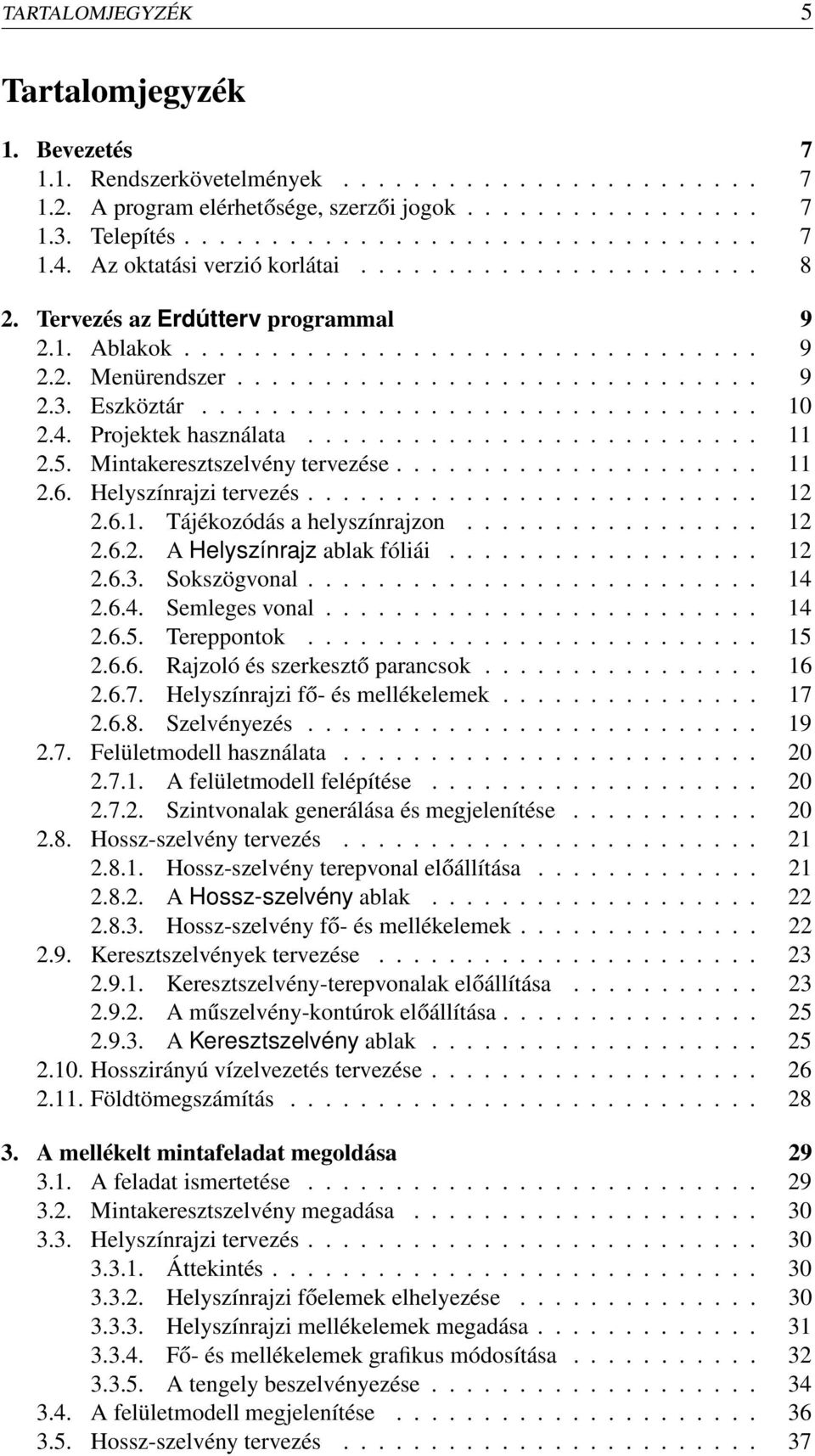 Eszköztár................................ 10 2.4. Projektek használata.......................... 11 2.5. Mintakeresztszelvény tervezése..................... 11 2.6. Helyszínrajzi tervezés.......................... 12 2.