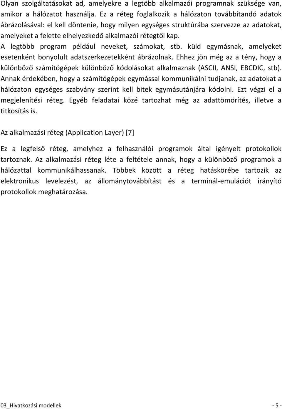 kap. A legtöbb program például neveket, számokat, stb. küld egymásnak, amelyeket esetenként bonyolult adatszerkezetekként ábrázolnak.