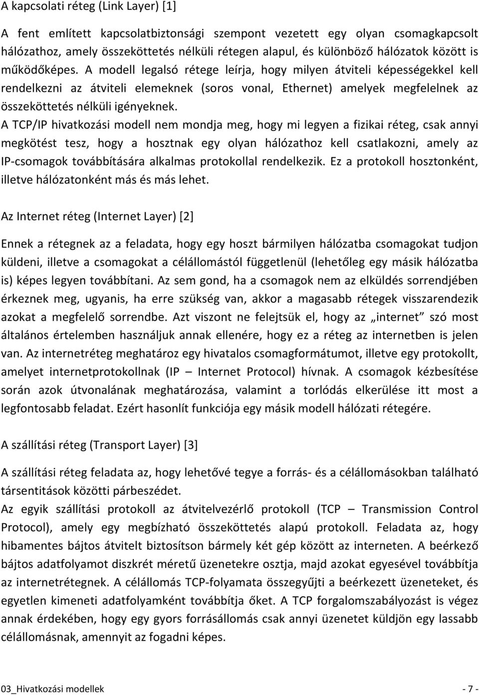 A modell legalsó rétege leírja, hogy milyen átviteli képességekkel kell rendelkezni az átviteli elemeknek (soros vonal, Ethernet) amelyek megfelelnek az összeköttetés nélküli igényeknek.