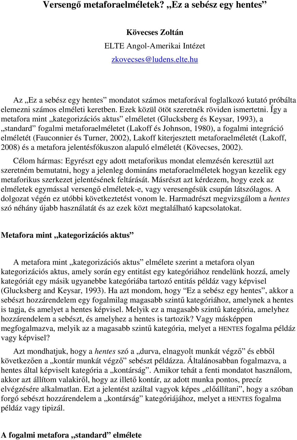 Így a metafora mint kategorizációs aktus elméletet (Glucksberg és Keysar, 1993), a standard fogalmi metaforaelméletet (Lakoff és Johnson, 1980), a fogalmi integráció elméletét (Fauconnier és Turner,