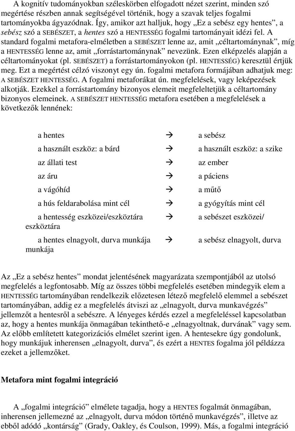 A standard fogalmi metafora-elméletben a SEBÉSZET lenne az, amit céltartománynak, míg a HENTESSÉG lenne az, amit forrástartománynak nevezünk. Ezen elképzelés alapján a céltartományokat (pl.