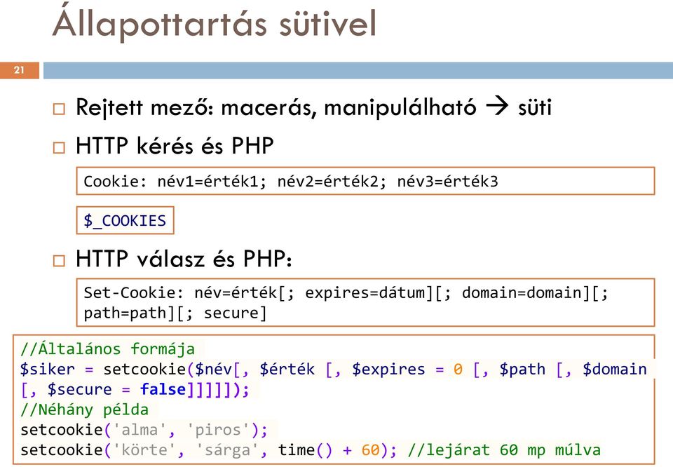 path=path][; secure] //Általános formája $siker = setcookie($név[, $érték [, $expires = 0 [, $path [, $domain [,