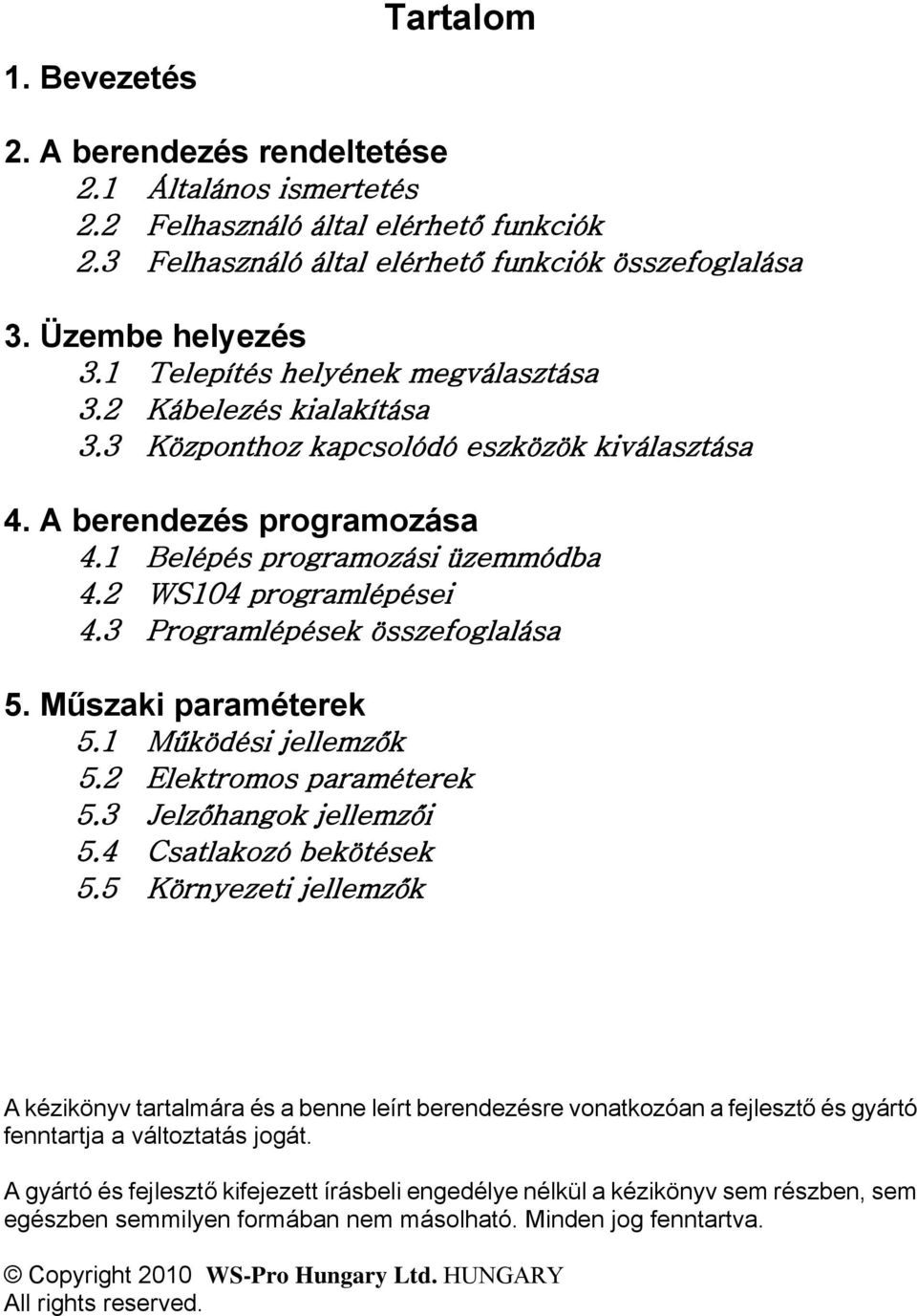 3 Programlépések összefoglalása 5. Műszaki paraméterek 5.1 Működési jellemzők 5.2 Elektromos paraméterek 5.3 Jelzőhangok jellemzői 5.4 Csatlakozó bekötések 5.