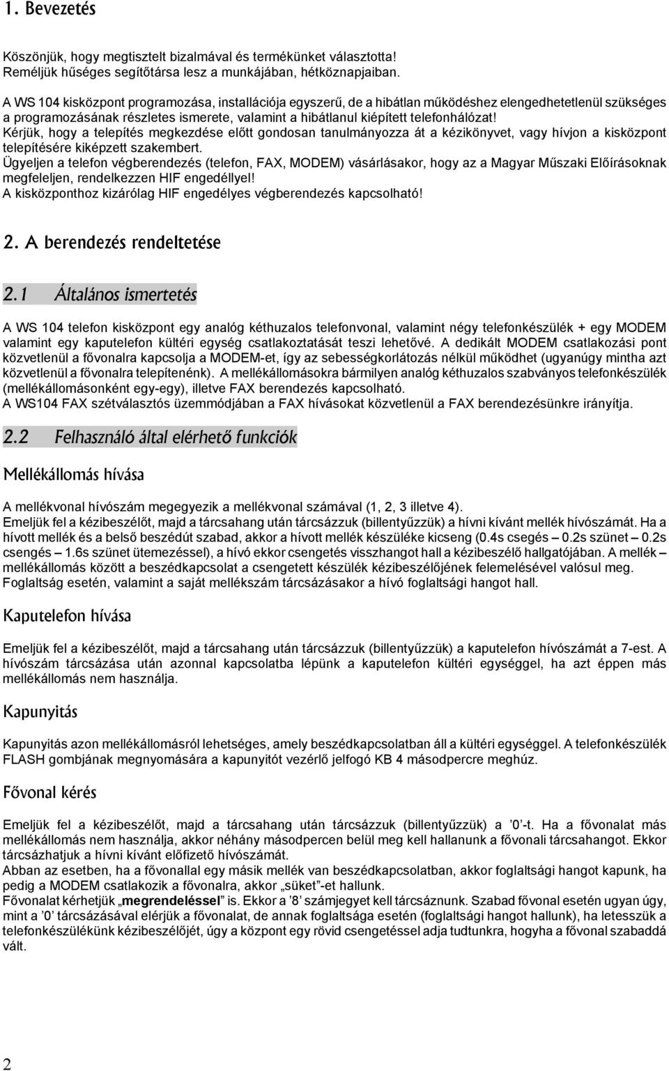 Kérjük, hogy a telepítés megkezdése előtt gondosan tanulmányozza át a kézikönyvet, vagy hívjon a kisközpont telepítésére kiképzett szakembert.