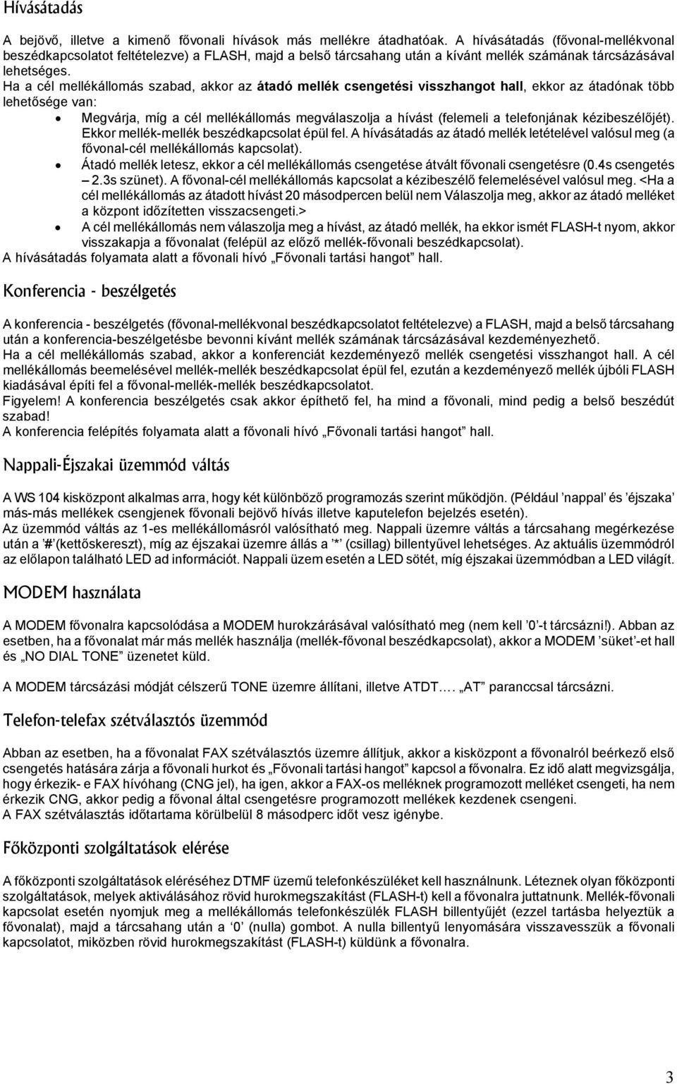 Ha a cél mellékállomás szabad, akkor az átadó mellék csengetési visszhangot hall, ekkor az átadónak több lehetősége van: Megvárja, míg a cél mellékállomás megválaszolja a hívást (felemeli a