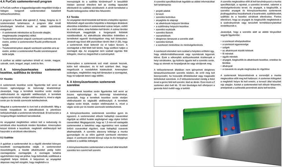 A program által kínált lehetőségek lehetővé teszik az alábbi számítások elvégzését: - A szelemenek méretezése az Eurocode alapján, megtámasztás (megtartás) nélkül.