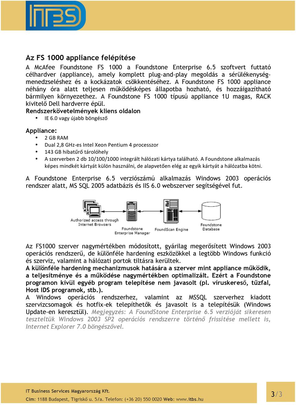 A Foundstone FS 1000 appliance néhány óra alatt teljesen működésképes állapotba hozható, és hozzáigazítható bármilyen környezethez.