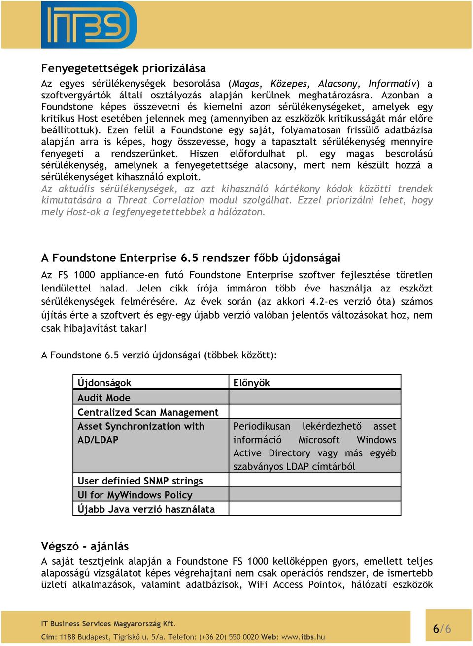Ezen felül a Foundstone egy saját, folyamatosan frissülő adatbázisa alapján arra is képes, hogy összevesse, hogy a tapasztalt sérülékenység mennyire fenyegeti a rendszerünket. Hiszen előfordulhat pl.