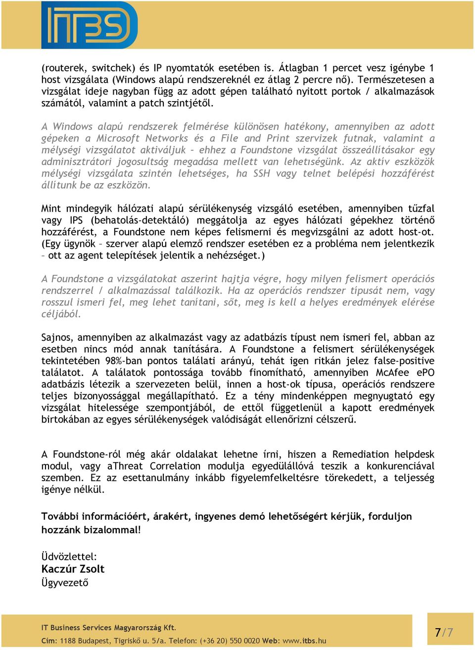 A Windows alapú rendszerek felmérése különösen hatékony, amennyiben az adott gépeken a Microsoft Networks és a File and Print szervizek futnak, valamint a mélységi vizsgálatot aktiváljuk ehhez a