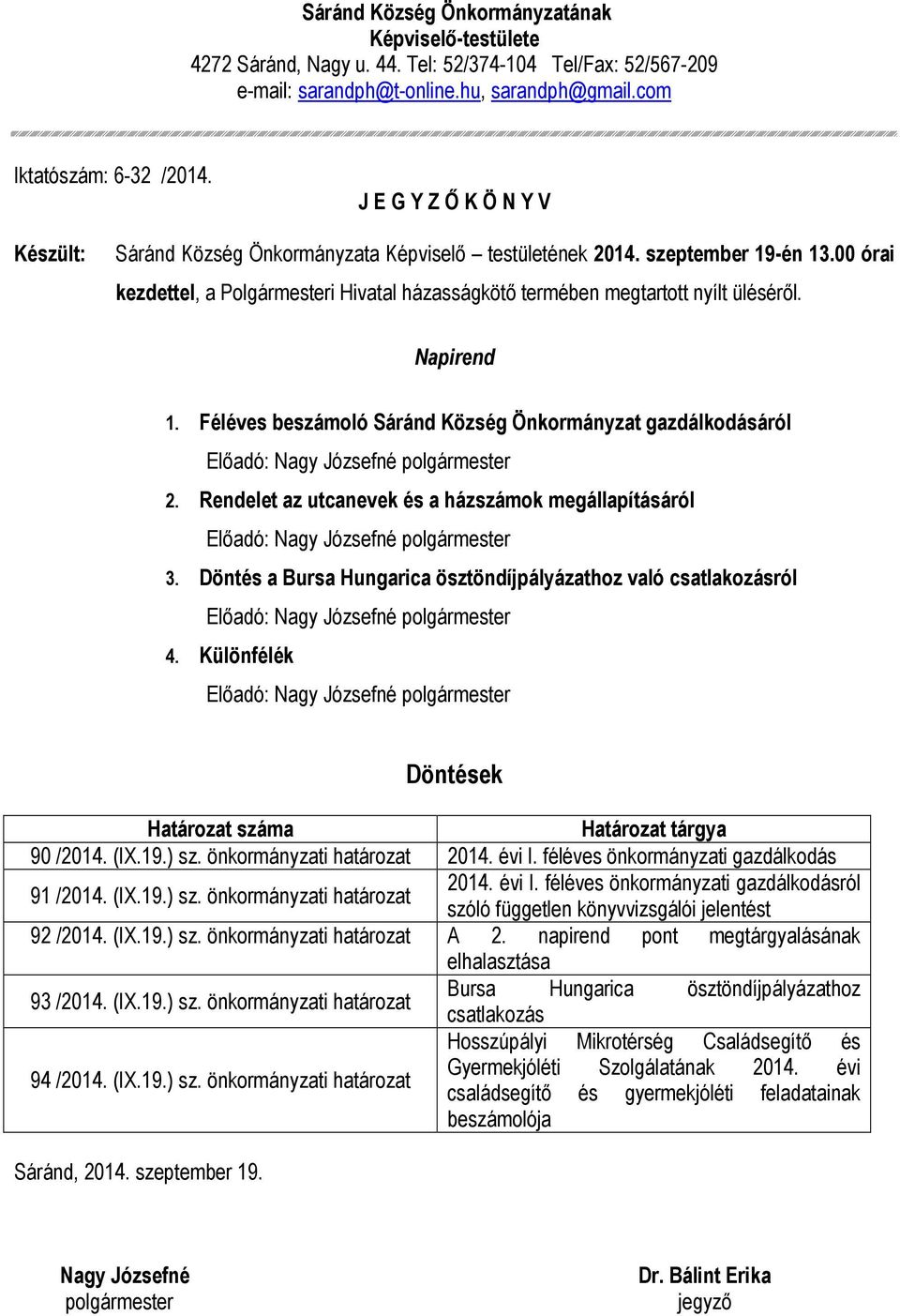 Napirend 1. Féléves beszámoló Sáránd Község Önkormányzat gazdálkodásáról 2. Rendelet az utcanevek és a házszámok megállapításáról 3.