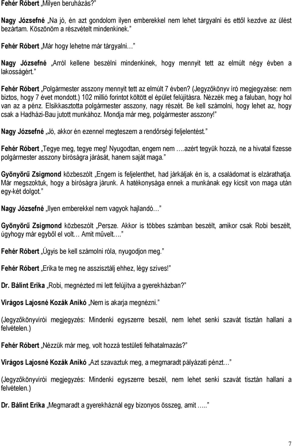 Fehér Róbert Polgármester asszony mennyit tett az elmúlt 7 évben? (Jegyzőkönyv író megjegyzése: nem biztos, hogy 7 évet mondott.) 102 millió forintot költött el épület felújításra.