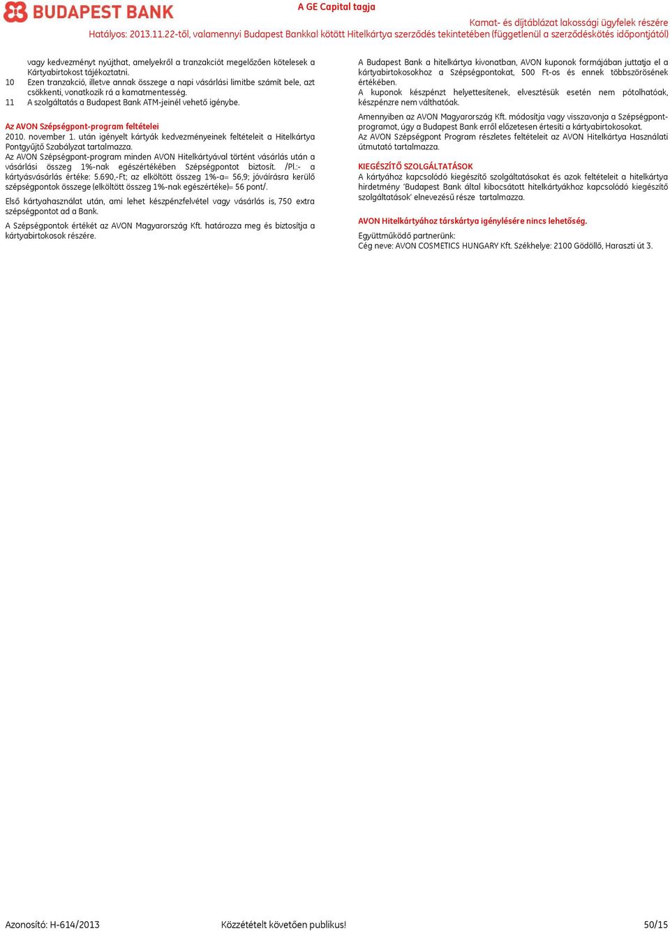 Az AVON Szépségpont-program feltételei 2010. november 1. után igényelt kártyák kedvezményeinek feltételeit a Hitelkártya Pontgyűjtő Szabályzat tartalmazza.