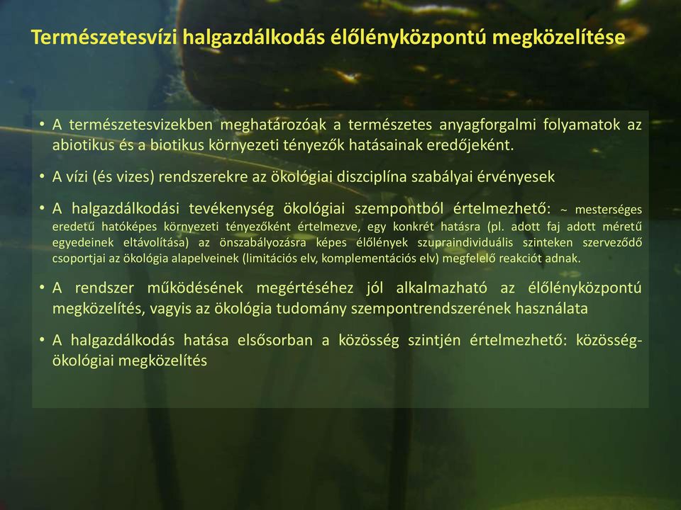 A vízi (és vizes) rendszerekre az ökológiai diszciplína szabályai érvényesek A halgazdálkodási tevékenység ökológiai szempontból értelmezhető: ~ mesterséges eredetű hatóképes környezeti tényezőként