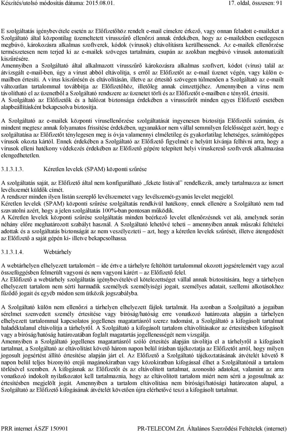 annak érdekében, hogy az e-mailekben esetlegesen megbúvó, károkozásra alkalmas szoftverek, kódok (vírusok) eltávolításra kerülhessenek.